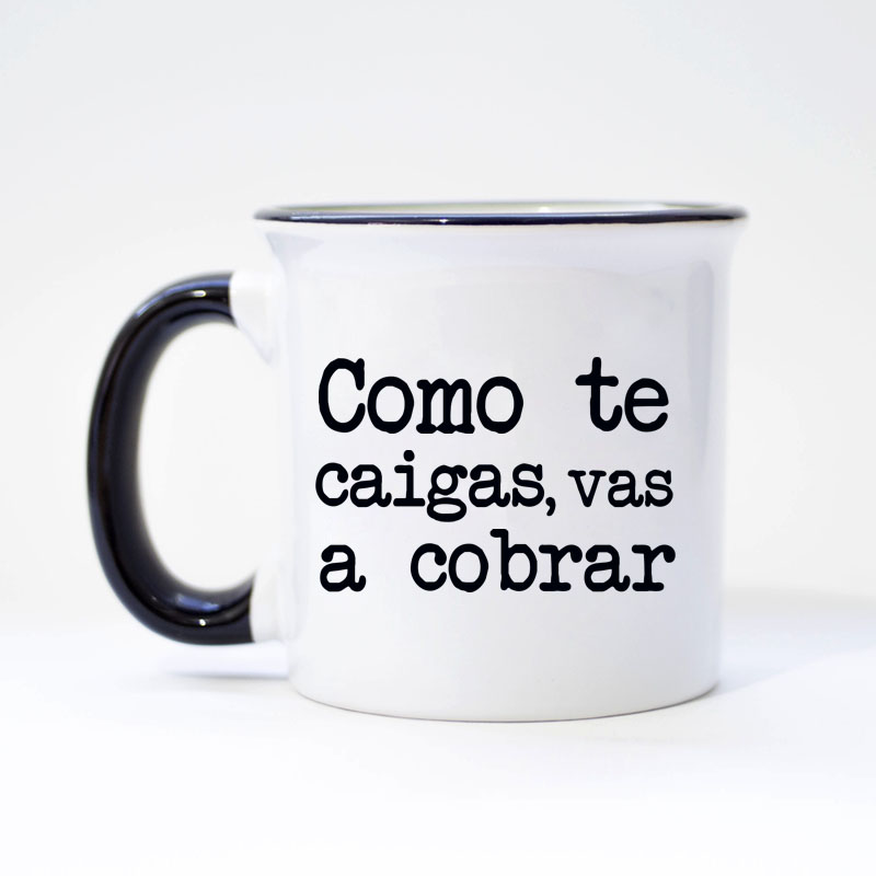 Taza "Como te caigas vas a cobrar"